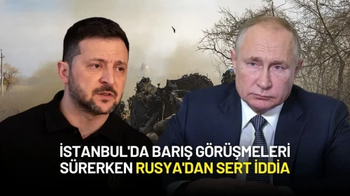 İstanbul'da Barış Görüşmeleri Sürerken Rusya'dan Sert İddia