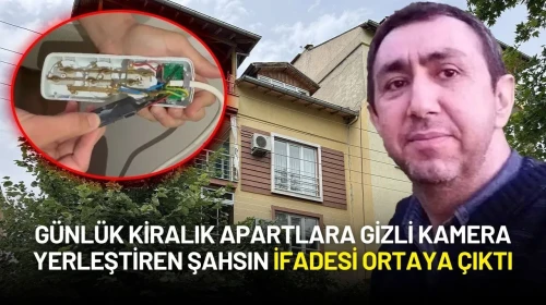 Günlük Kiralık Apartlara Gizli Kamera Yerleştiren Şahsın İfadesi Ortaya Çıktı