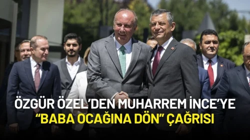 Özgür Özel Muharrem İnce’ye “Baba Ocağına Dön” Çağrısında Bulundu
