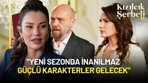 Kızılcık Şerbeti’nin Son Sezonuna Damga Vurmuştu: "İnanılmaz Güçlü Karakterler Gelecek"