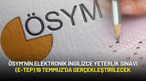 ÖSYM’nin Elektronik İngilizce Yeterlik Sınavı (e-TEP) 19 Temmuz’da Gerçekleştirilecek