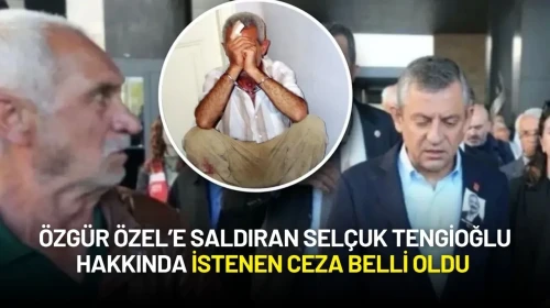 Özgür Özel’e Saldıran Selçuk Tengioğlu Hakkında İstenen Ceza Belli Oldu