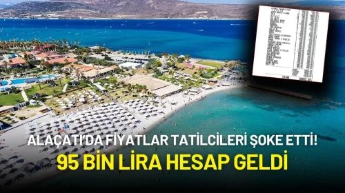 Alaçatı’da Fiyatlar Tatilcileri Şoke Etti! 95 Bin Lira Hesap Geldi