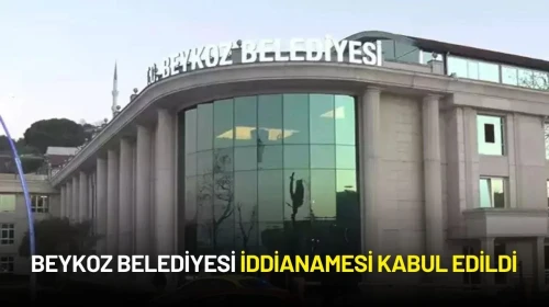 Beykoz Belediyesi İddianamesi Kabul Edildi