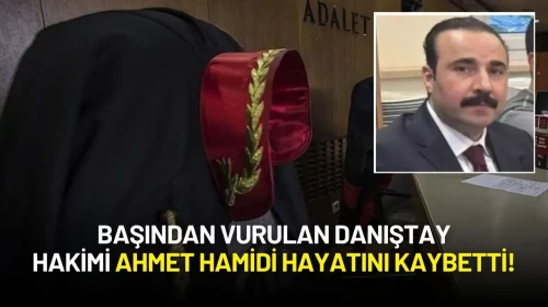 Başından Vurulan Danıştay Tetkik Hakimi Ahmet Hamidi Hayatını Kaybetti!