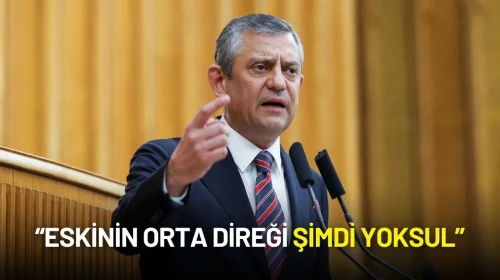 Özgür Özel: “Eskinin Orta Direği Şimdi Yoksul”