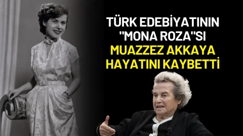 Türk Edebiyatının "Mona Roza"sı Muazzez Akkaya Hayatını Kaybetti