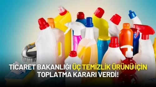 Ticaret Bakanlığı Üç Temizlik Ürünü İçin Toplatma Kararı Verdi!