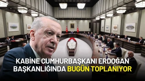 Kabine Cumhurbaşkanı Erdoğan Başkanlığında Bugün Toplanıyor