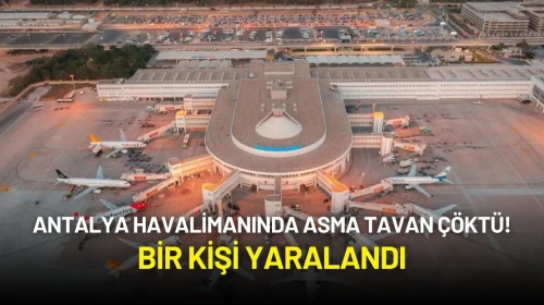 Antalya Havalimanında Asma Tavan Çöktü! Bir Kişi Yaralandı