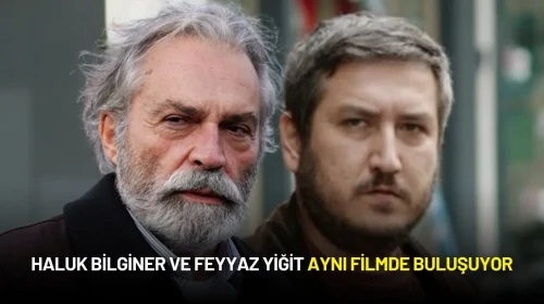 Haluk Bilginer ve Feyyaz Yiğit Aynı Filmde Buluşuyor