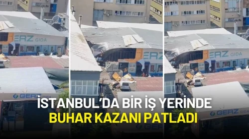 İstanbul Güngören’de Bir İş Yerinde Buhar Kazanı Patladı