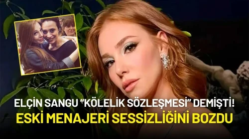 Elçin Sangu Eski Menajeri ile Anlaşmasına “Kölelik Sözleşmesi” Demişti, Menajeri Açıklama Yaptı