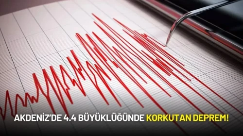 Akdeniz’de 4.4 Büyüklüğünde Korkutan Deprem!