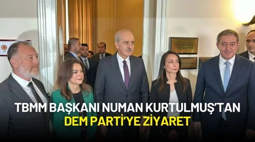 TBMM Başkanı Numan Kurtulmuş’tan DEM Parti’ye Ziyaret