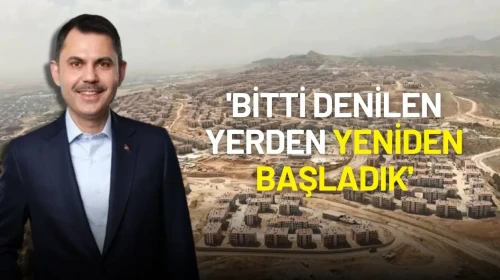 Bakan Murat Kurum: 'Bitti Denilen Yerden Yeniden Başladık'