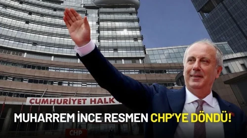 Muharrem İnce Resmen CHP’ye Döndü!