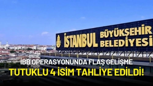 İBB Operasyonunda Flaş Gelişme: Tutuklu 4 İsim Tahliye Edildi!