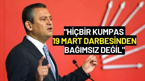 Özgür Özel’den Sert Çıkış: "Hiçbir Kumpas 19 Mart Darbesinden Bağımsız Değil"