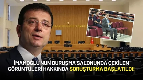 İmamoğlu'nun Duruşma Salonunda Çekilen Görüntüleri Hakkında Soruşturma Başlatıldı!