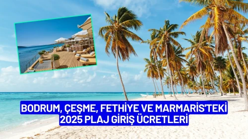 2025 Plaj Giriş Ücretleri: Bodrum, Çeşme ve Fethiye’de Fiyatlar Ne Kadar?