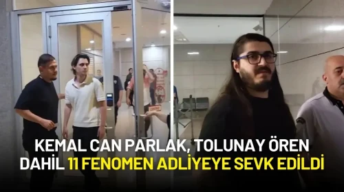 Kemal Can Parlak, Tolunay Ören Dahil 11 Fenomen Adliyeye Sevk Edildi
