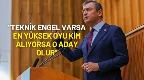 Özgür Özel’den Net Mesaj: “Teknik Engel Varsa En Yüksek Oyu Kim Alıyorsa O Aday Olur”