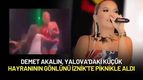 Demet Akalın, Yalova'daki Küçük Hayranının Gönlünü İznik'te Piknikle Aldı