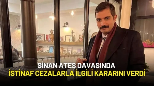 Sinan Ateş Davasında İstinaf Cezalarla İlgili Kararını Verdi