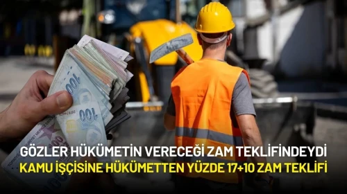Gözler Bu Teklifteydi: Kamu İşçisine Hükümetten Yüzde 17+10 Zam Teklifi