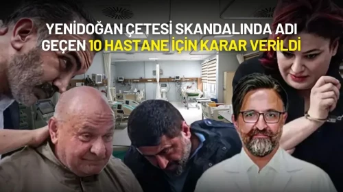 Yenidoğan Çetesi Skandalında Adı Geçen 10 Hastane İçin Karar Verildi
