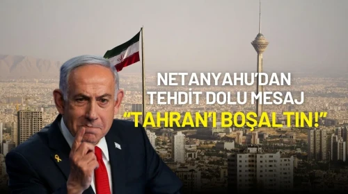 Netanyahu’dan Tehdit Dolu Mesaj: “Tahran’ı Boşaltın!”