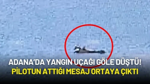 Adana’da Yangın Uçağı Göle Düştü! Pilotun Attığı Mesaj Ortaya Çıktı