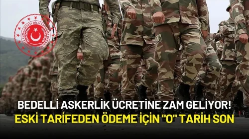 Bedelli Askerlik Ücretine Zam Geliyor! Eski Tarifeden Ödeme İçin "O" Tarih Son