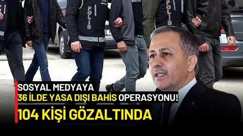 36 İlde Fenomenlere Yasa Dışı Bahis Operasyonu: 104 Kişi Gözaltında!