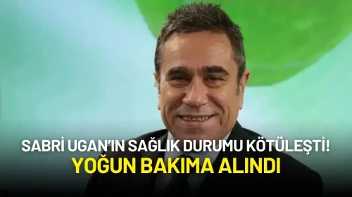 Sabri Ugan’ın Sağlık Durumu Kötüleşti! Yoğun Bakıma Alındı