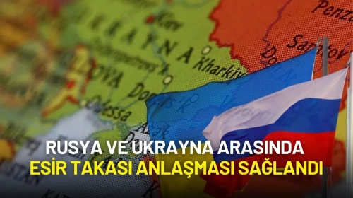 Rusya ve Ukrayna Arasında Esir Takası Anlaşması Sağlandı