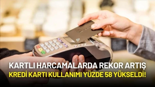 Kartlı Harcamalarda Rekor Artış: Kredi Kartı Kullanımı Yüzde 58 Yükseldi!