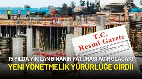 Yeni Yönetmelik Resmi Gazete'de Yayımlandı: 15 Yılda Yıkılan Binanın Faturası Ağır Olacak!