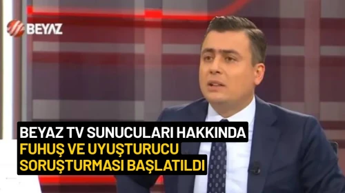Beyaz TV Sunucuları Hakkında Fuhuş ve Uyuşturucu Soruşturması Başlatıldı