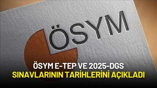 ÖSYM E-TEP ve 2025-DGS Sınavlarının Tarihlerini Açıkladı