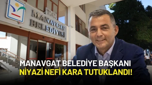 Manavgat Belediye Başkanı Niyazi Nefi Kara Tutuklandı!