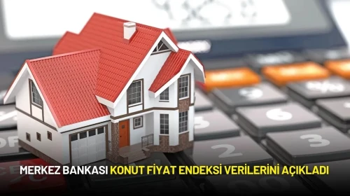 Merkez Bankası Konut Fiyat Endeksi Verilerini Açıkladı