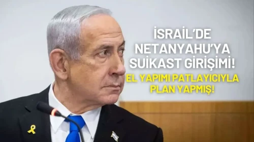 İsrail’de Netanyahu’ya Suikast Girişimi: El Yapımı Patlayıcıyla Plan Yapmış!
