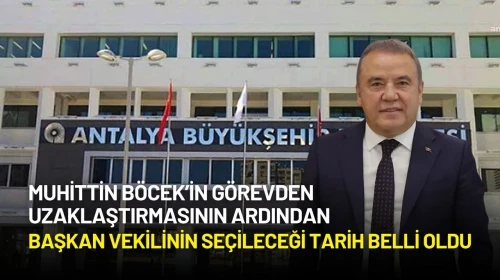 Antalya Büyükşehir Belediye Başkanı Böcek'in Yerine Başkan Vekilinin Seçileceği Tarih Belli Oldu