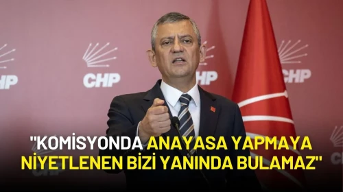 Özgür Özel: "Komisyonda Anayasa Yapmaya Niyetlenen Bizi Yanında Bulamaz"