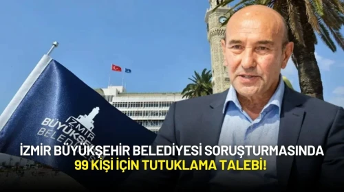 İzmir Büyükşehir Belediyesi Soruşturmasında 99 Kişi İçin Tutuklama Talebi!