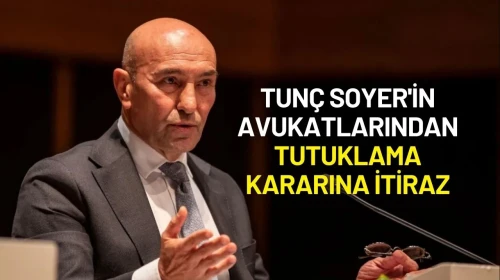 Tunç Soyer'in Avukatlarından Tutuklama Kararına İtiraz
