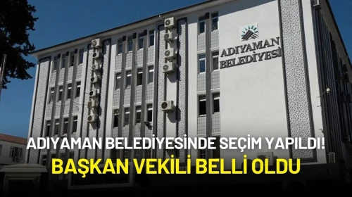 Adıyaman Belediyesinde Seçim Yapıldı! Başkan Vekili Belli Oldu