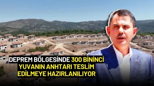 Deprem Bölgesinde 300 Bininci Yuvanın Anhtarı Teslim Edilmeye Hazırlanılıyor